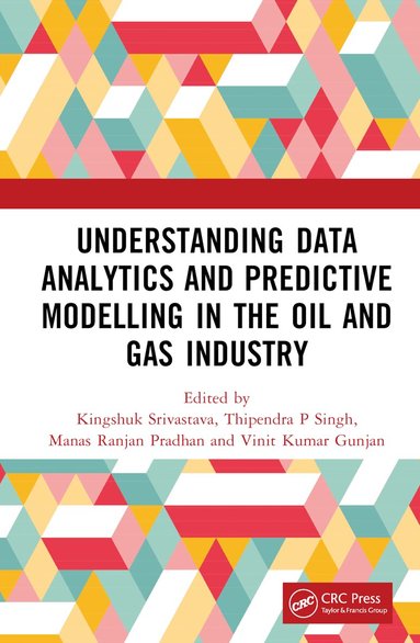 Kingshuk Srivastava, Thipendra P Singh, Manas Ranjan Pradhan, Vinit Kumar Gunjan - Understanding Data Analytics and Predictive Modelling in the Oil and Gas Industry, Inbunden