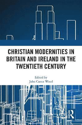 Christian Modernities in Britain and Ireland in the Twentieth Century 1