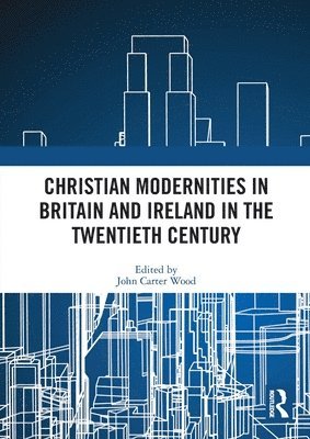 Christian Modernities in Britain and Ireland in the Twentieth Century 1