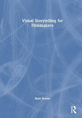 Blain Brown - Visual Storytelling for Filmmakers, Inbunden