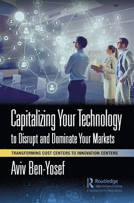 bokomslag Capitalizing Your Technology to Disrupt and Dominate Your Markets