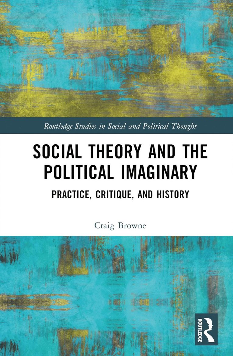 Craig Browne, Australia) Browne, Craig (University of Sydney - Social Theory and the Political Imaginary, Inbunden