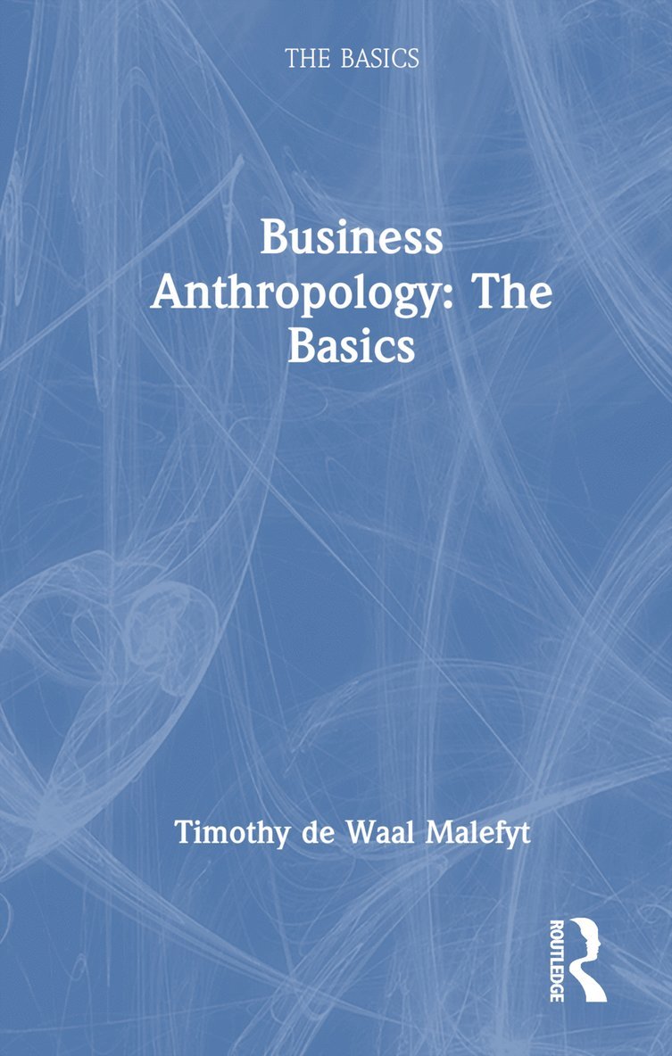 Timothy de Waal Malefyt - Business Anthropology: The Basics, Inbunden
