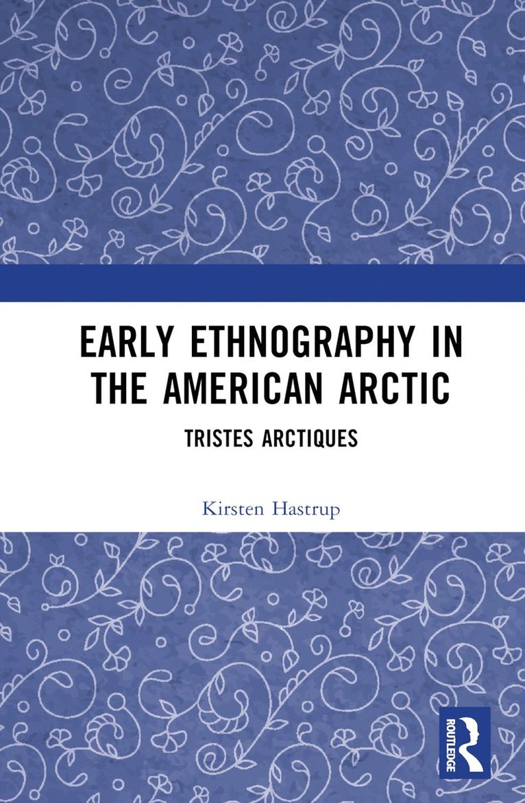Kirsten Hastrup - Early Ethnography in the American Arctic, Inbunden