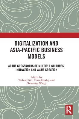 Tachia Chin, Chris Rowley, Shouyang Wang, China) Chin, Tachia (Zhejiang Univ. of Technology, UK) Rowley, Chris (Cass Business School, Univ. of London, Shouyang (Univ. of the Chinese Academy of Sciences) Wang - Digitalization and Asia-Pacific Business Models, Inbunden