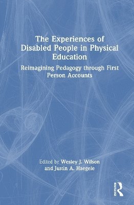 Wesley J. Wilson, Justin A. Haegele, USA) Wilson, Wesley J. (University of Illinois Urbana-Champaign, USA) Haegele, Justin A. (Old Dominion University - Experiences of Disabled People in Physical Education, Inbunden