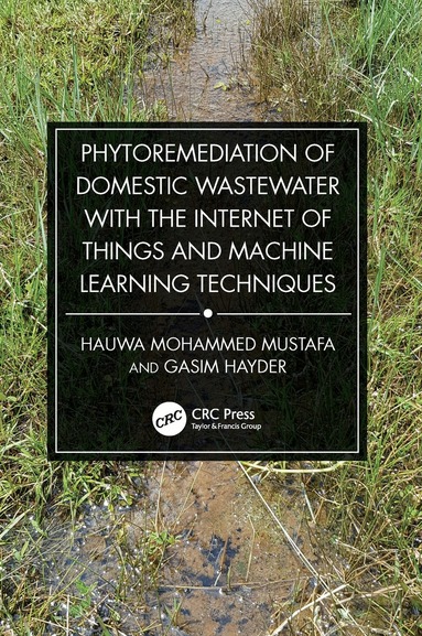 Hauwa Mohammed Mustafa, Gasim Hayder - Phytoremediation of Domestic Wastewater with the Internet of Things and Machine Learning Techniques, Häftad