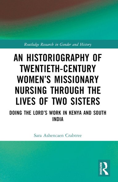 Sara Ashencaen Crabtree - Historiography of Twentieth-Century Women’s Missionary Nursing Through the Lives of Two Sisters, Häftad
