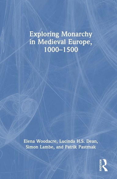 Elena Woodacre, Lucinda H.S. Dean, Simon Lambe, Patrik Pastrnak - Exploring Monarchy in Medieval Europe, 1000–1500, Inbunden