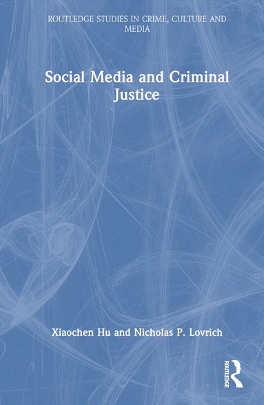 Xiaochen Hu, Nicholas P. Lovrich - Social Media and Criminal Justice, Inbunden