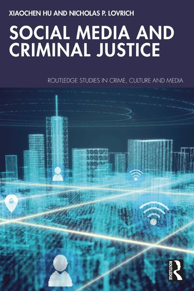Xiaochen Hu, Nicholas P. Lovrich - Social Media and Criminal Justice, Häftad