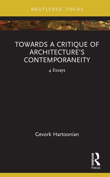 Gevork Hartoonian - Towards a Critique of Architecture’s Contemporaneity, Inbunden
