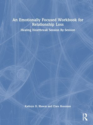 Kathryn Rheem, Clare Rosoman - Emotionally Focused Workbook for Relationship Loss, Inbunden
