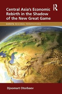 bokomslag Central Asia's Economic Rebirth in the Shadow of the New Great Game