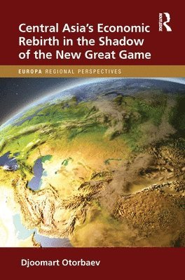 bokomslag Central Asia's Economic Rebirth in the Shadow of the New Great Game