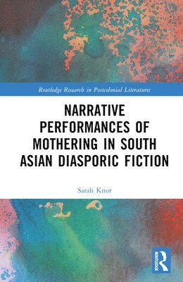 Narrative Performances of Mothering in South Asian Diasporic Fiction 1