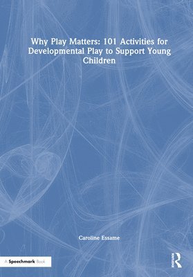 bokomslag Why Play Matters: 101 Activities for Developmental Play to Support Young Children