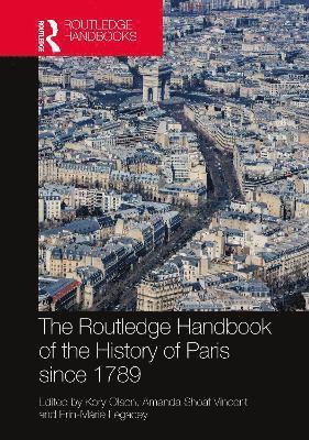 Kory Olson, Amanda Shoaf Vincent, Erin-Marie Legacey, USA) Olson, Kory (Stockton University, USA) Vincent, Amanda Shoaf (Wake Forest University, USA) Legacey, Erin-Marie (Texas Tech University - Routledge Handbook of the History of Paris since 1789, Inbunden