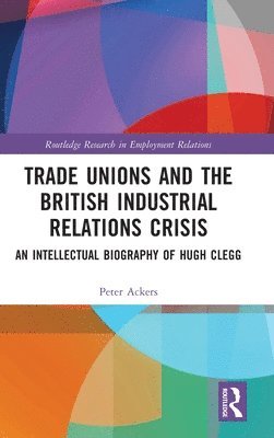 Peter Ackers - Trade Unions and the British Industrial Relations Crisis, Inbunden