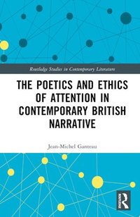 bokomslag The Poetics and Ethics of Attention in Contemporary British Narrative