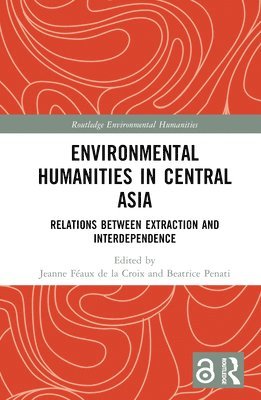 Jeanne Féaux de la Croix, Beatrice Penati, Jeanne (University of Bern) Feaux de la Croix, Jeanne Féaux De La Croix - Environmental Humanities in Central Asia, Inbunden