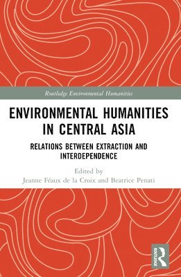 Jeanne Féaux de la Croix, Beatrice Penati, Jeanne (University of Bern) Feaux de la Croix, Jeanne Féaux De La Croix - Environmental Humanities in Central Asia, Häftad