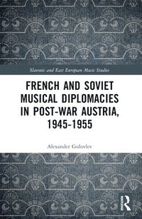 bokomslag French and Soviet Musical Diplomacies in Post-War Austria, 1945-1955