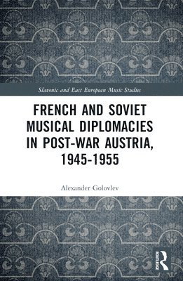 French and Soviet Musical Diplomacies in Post-War Austria, 1945-1955 1
