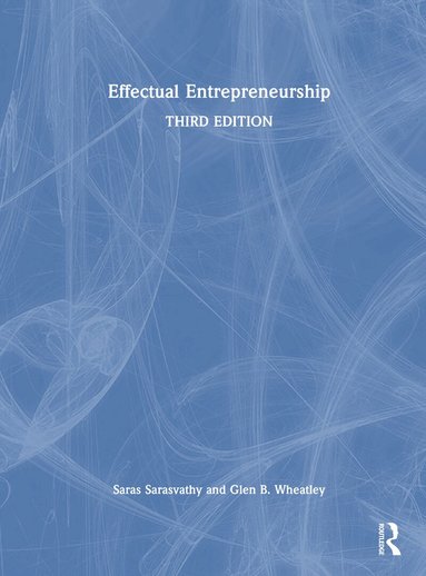 Saras Sarasvathy, Glen B. Wheatley - Effectual Entrepreneurship, Inbunden