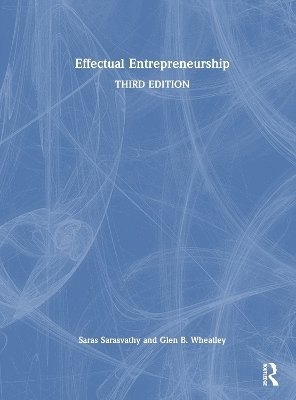 Saras Sarasvathy, Glen B. Wheatley - Effectual Entrepreneurship, Inbunden