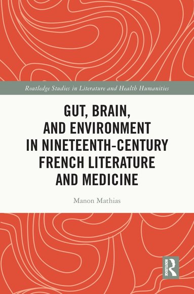 Manon Mathias - Gut, Brain, and Environment in Nineteenth-Century French Literature and Medicine, Inbunden