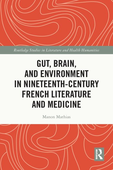 Manon Mathias - Gut, Brain, and Environment in Nineteenth-Century French Literature and Medicine, Häftad