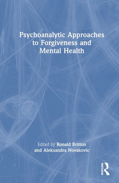 Ronald Britton, Aleksandra Novakovic - Psychoanalytic Approaches to Forgiveness and Mental Health, Inbunden
