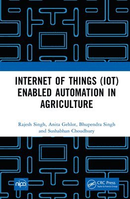 Rajesh Singh, Anita Gehlot, Bhupendra Singh, Sushabhan Choudhury - Internet of Things (IoT) Enabled Automation in Agriculture, Inbunden