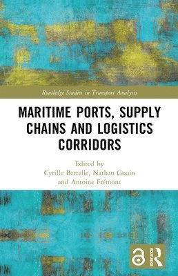 Cyrille Bertelle, Nathan Gouin, Antoine Frémont - Maritime Ports, Supply Chains and Logistics Corridors, Inbunden