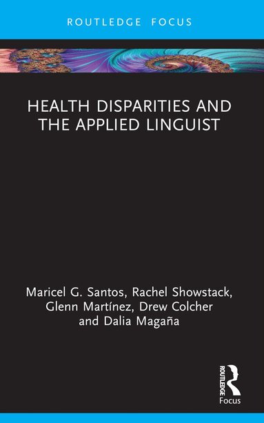 Maricel G. Santos, Rachel Showstack, Glenn Martínez, ew Colcher, Dalia Magaña - Health Disparities and the Applied Linguist, Häftad