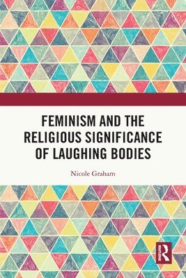 Nicole Graham - Feminism and the Religious Significance of Laughing Bodies, Häftad