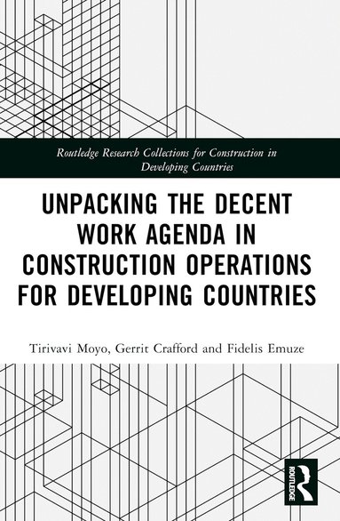 Tirivavi Moyo, Gerrit Crafford, Fidelis Emuze - Unpacking the Decent Work Agenda in Construction Operations for Developing Countries, Häftad