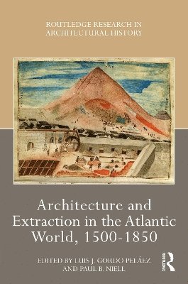 Architecture and Extraction in the Atlantic World, 1500-1850 1
