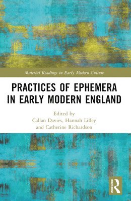 Callan Davies, Hannah Lilley, Catherine Richardson, PhD Richardson, Catherine - Practices of Ephemera in Early Modern England, Häftad