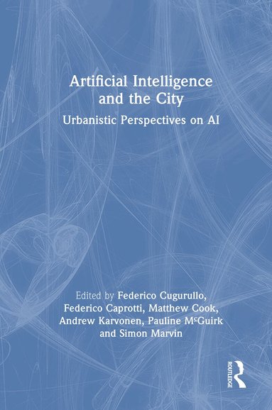 Federico Cugurullo, Federico Caprotti, Matthew Cook, Andrew Karvonen, Pauline McGuirk, Simon Marvin - Artificial Intelligence and the City, Inbunden