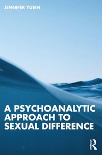 bokomslag A Psychoanalytic Approach to Sexual Difference