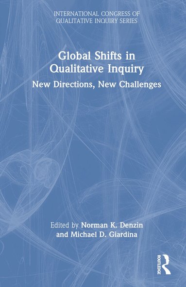 Norman K. Denzin, Michael D. Giardina - Global Shifts in Qualitative Inquiry, Inbunden