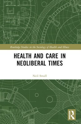 NEIL SMALL, Neil Small - Health and Care in Neoliberal Times, Häftad