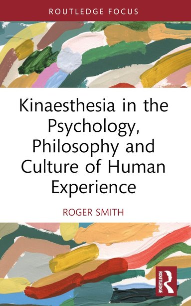 Roger Smith - Kinaesthesia in the Psychology, Philosophy and Culture of Human Experience, Häftad