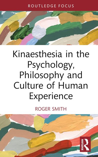Roger Smith - Kinaesthesia in the Psychology, Philosophy and Culture of Human Experience, Inbunden
