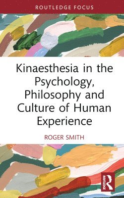 Roger Smith - Kinaesthesia in the Psychology, Philosophy and Culture of Human Experience, Inbunden
