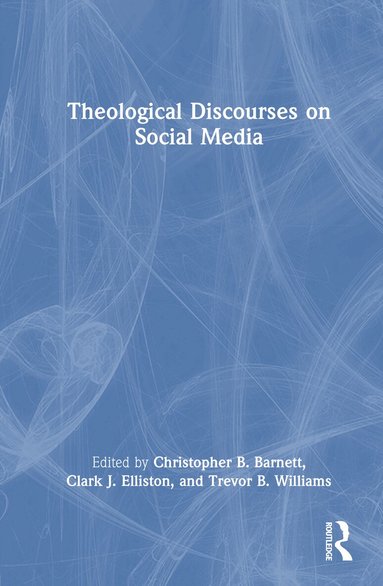 Christopher B. Barnett, Clark J. Elliston, Trevor B. Williams - Theological Discourses on Social Media, Inbunden