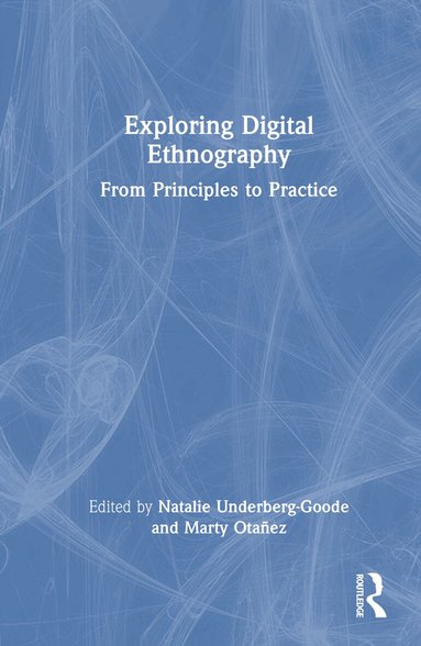 Natalie Underberg-Goode, Marty Otañez - Exploring Digital Ethnography, Inbunden