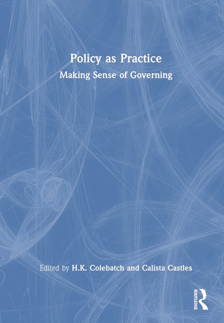 H.K. Colebatch, Calista Castles, Australia) Colebatch, H.K. (University of New South Wales Sydney, Australia) Castles, Calista (Griffith University, H. K. Colebatch - Policy as Practice, Inbunden